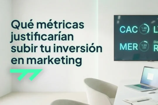 Qué métricas justificarían subir tu inversión en marketing
