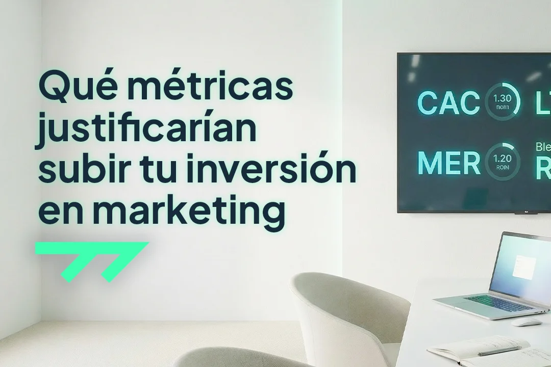 Qué métricas justificarían subir tu inversión en marketing