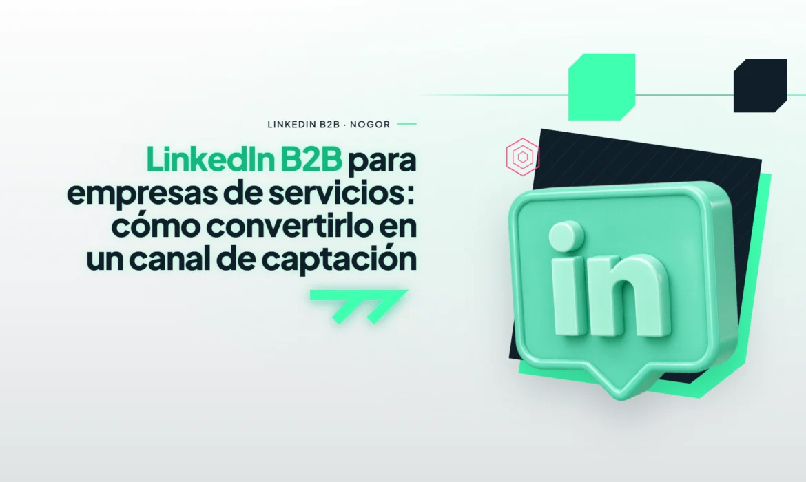 LinkedIn B2B para empresas de servicios: cómo convertirlo en un canal de captación