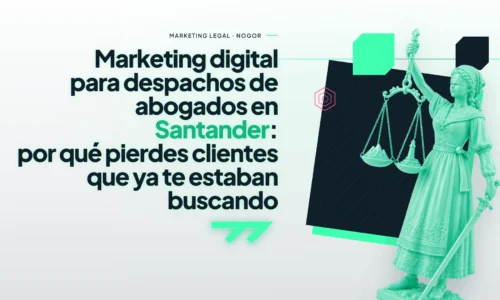 Marketing digital para despachos de abogados en Santander: por qué pierdes clientes que ya te estaban buscando